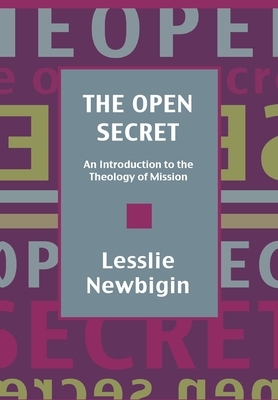 The Open Secret: Introduction to the Theology of Mission by Lesslie Newbigin