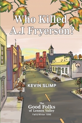 Who Killed A.J. Fryerson?: The Good Folks of Lennox Valley, Fall and Winter 1998 by Kevin Slimp
