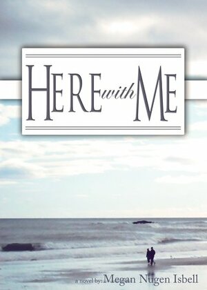 Here With Me by Megan Nugen Isbell