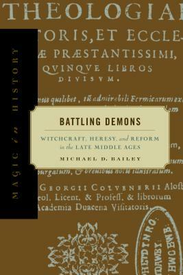 Battling Demons: Witchcraft, Heresy, and Reform in the Late Middle Ages by Michael D. Bailey