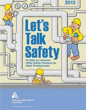 Let's Talk Safety 2013 by Awwa Staff, AWWA (American Water Works Association), Awwa (American Water Works Association)