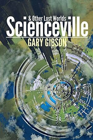 Scienceville & Other Lost Worlds by Gary Gibson
