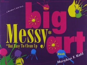 The Big Messy But Easy to Clean Art Book by Kathryn Davis, MaryAnn F. Kohl