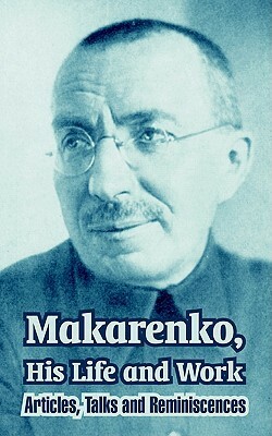 Makarenko, His Life and Work: Articles, Talks and Reminiscences by Frida Vigdorova, Maxim Gorky, Korney Chukovsky, Anton S. Makarenko, Galina Makarenko, Nikolai Ferre, Semyon Kalabalin, Bernard Isaacs, Evgeny Medinsky, Klavdia Beriskina, Viktor Fink, Alexei Zemlyansky, Efim Roitenberg