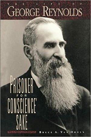 Prisoner for Conscience' Sake: The Life of George Reynolds by Bruce A. Van Orden