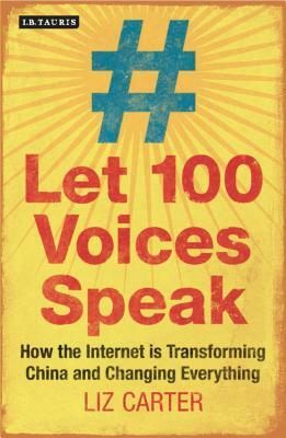 Let 100 Voices Speak: How the Internet Is Transforming China and Changing Everything by Liz Carter