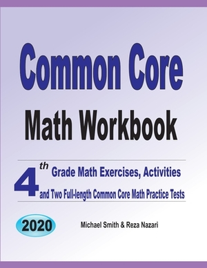 Common Core Math Workbook: 4th Grade Math Exercises, Activities, and Two Full-Length Common Core Math Practice Tests by Michael Smith, Reza Nazari