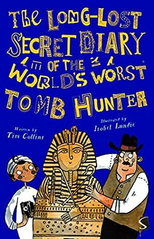 The Long-Lost Secret Diary of the World's Worst Egyptian Tomb Hunter by Isobel Lundie, Tim Collins