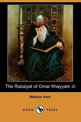 The Rubaiyat of Omar Khayyam Jr. (Dodo Press) by Wallace Irwin
