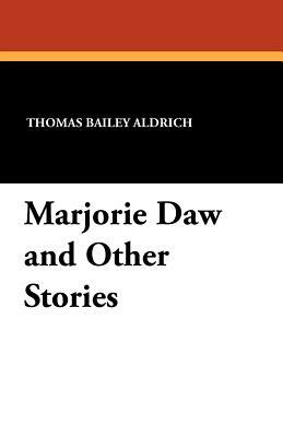 Marjorie Daw and Other Stories by Thomas Bailey Aldrich