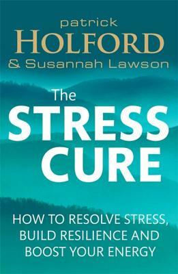 The Stress Cure: How to Resolve Stress, Build Resilience and Boost Your Energy by Patrick Holford, Susannah Lawson