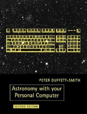 Astronomy with Your Personal Computer by Peter, Duffett-Smith, Peter Duffett-Smith, Peter Duffett-Smith