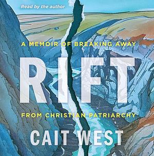 Rift: A Memoir of Breaking Away from Christian Patriarchy by Cait West