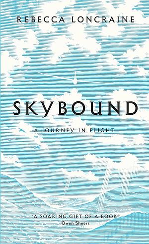 Skybound: A Journey In Flight by Rebecca Loncraine