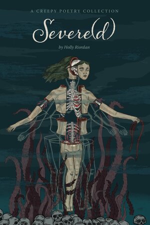 Severe(d): A Creepy Poetry Collection by Holly Riordan