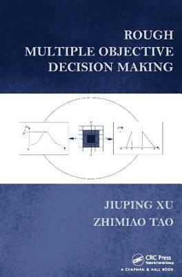 Rough Multiple Objective Decision Making by Jiuping Xu, Zhimiao Tao