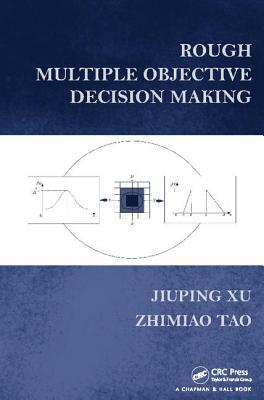 Rough Multiple Objective Decision Making by Zhimiao Tao, Jiuping Xu