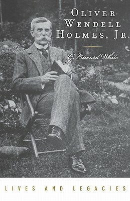 Oliver Wendell Holmes, Jr. by G. Edward White