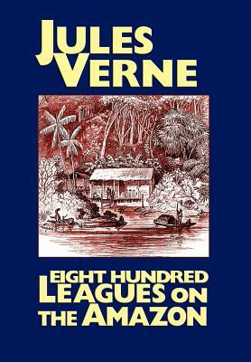 Eight Hundred Leagues on the Amazon by Jules Verne