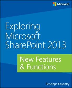 Exploring Microsoft SharePoint 2013: New Features & Functions by Penelope Coventry