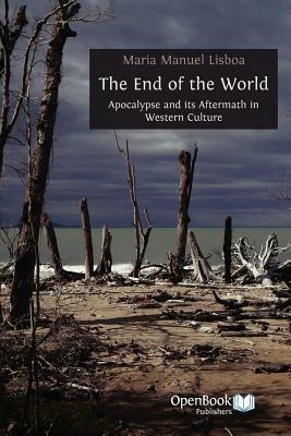 The End of the World: Apocalypse and Its Aftermath in Western Culture by Maria Manuel Lisboa