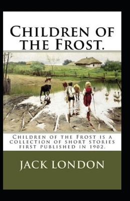 Children of the Frost Action, Novel (Annotated) by Jack London