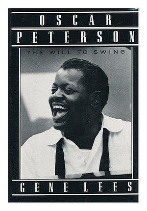 OSCAR PETERSON: THE WILL TO SWING by Gene Lees, Gene Lees