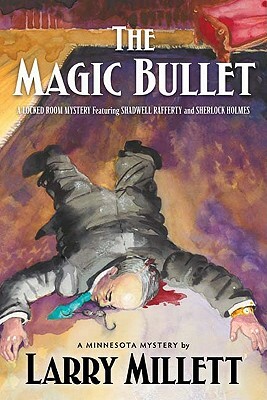 The Magic Bullet: A Locked Room Mystery Featuring Shadwell Rafferty and Sherlock Holmes by Larry Millett