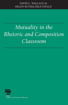 Mutuality in the Rhetoric and Composition Classroom by David Wallace, Helen Rothschild Ewald