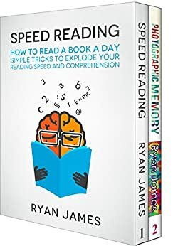 Accelerated Learning: 2 Manuscripts - Speed Reading: How to Read a Book a Day, Photographic Memory: Simple, Proven Methods to Remembering Anything Faster, ... Better by Ryan James