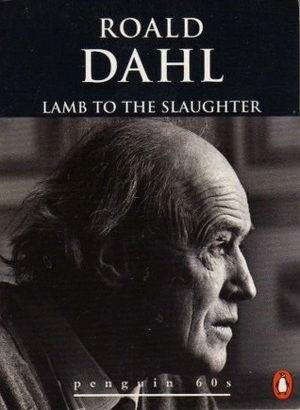 Lamb to the Slaughter and Other Stories by Roald Dahl