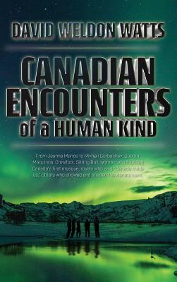 Canadian Encounters of a Human Kind by David Watts