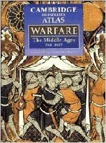 The Cambridge Illustrated Atlas of Warfare: The Middle Ages, 768-1487 by Nicholas Hooper, Matthew Bennett