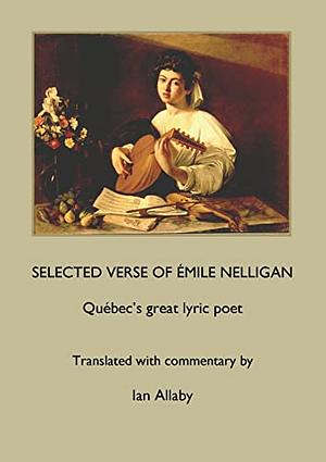 Selected Verse Of Émile Nelligan: Québec's great lyric poet  by Emile Nelligan
