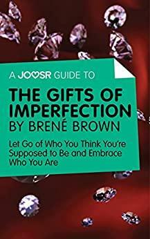 A Joosr Guide to... The Gifts of Imperfection by Brené Brown: Let Go of Who You Think You're Supposed to Be and Embrace Who You Are by Joosr