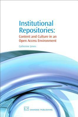Institutional Repositories: Content and Culture in an Open Access Environment by Catherine Jones