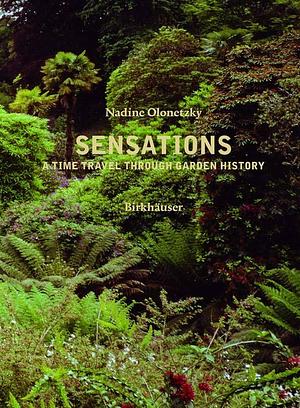 Sensations: A Time Travel Through Garden History by Nadine Olonetzky