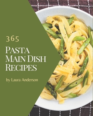 365 Pasta Main Dish Recipes: Make Cooking at Home Easier with Pasta Main Dish Cookbook! by Laura Anderson