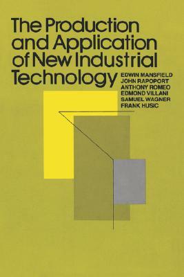 The Production and Application of New Industrial Technology by John Rapoport, Edwin Mansfield, Anthony Romeo