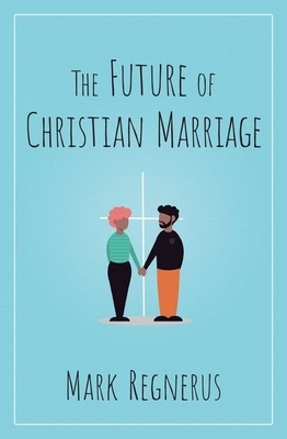 The Future of Christian Marriage by Mark Regnerus