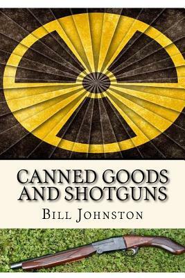 Canned Goods and Shotguns by Bill Johnston