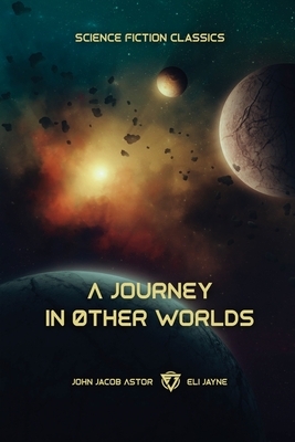 A Journey in Other Worlds: A Romance of the Future by John Jacob Astor