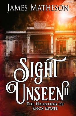 Sight Unseen II: The Haunting Of Knox Estate by James M. Matheson