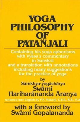 Yoga Philosophy of Patanjali: Containing His Yoga Aphorisms with Vyasa's Commentary in Sanskrit and a Translation with Annotations Including Many Suggestions for the Practice of Yoga by Hariharananda Aranya, Patañjali, P.N. Mukerji