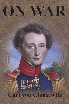 On War: Complete First Four Unabridged Books by Carl Von Clausewitz