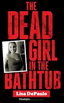 The Dead Girl in the Bathtub by Lisa DePaulo