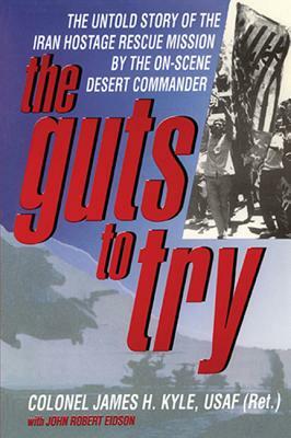 Guts to Try - Untold Story of Iran Hostage Rescue Mission by James Kyle