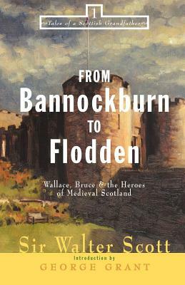 From Bannockburn to Flodden: Wallace, Bruce, and the Heroes of Medieval Scotland by Walter Scott