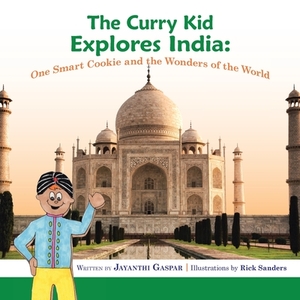 The Curry Kid Explores India: One Smart Cookie and the Wonders of the World by Jayanthi Gaspar