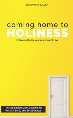 Coming Home to Holiness: Embracing the Life You Were Meant to Live by Shawn McMullen